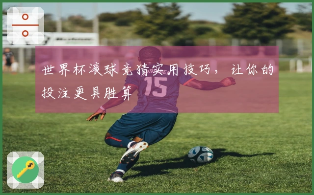 世界杯滚球竞猜实用技巧，让你的投注更具胜算